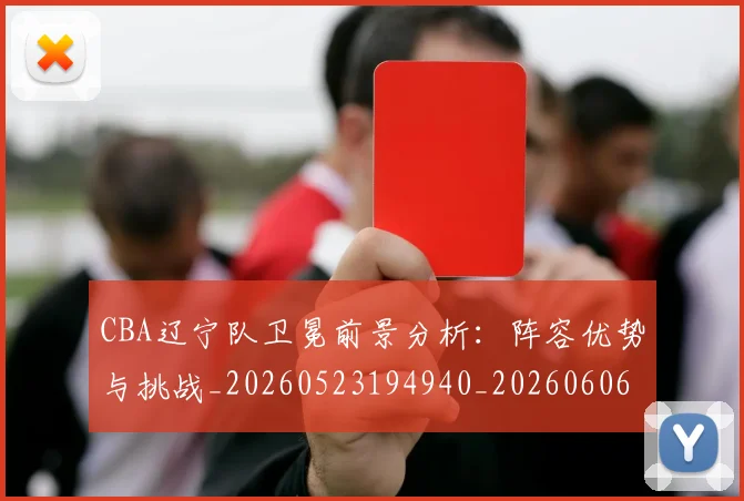 CBA辽宁队卫冕前景分析:阵容优势与挑战_20260523194940_20260606165332